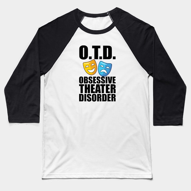 Theatre - O.T.D. Obsessive Theater Disorder Baseball T-Shirt by KC Happy Shop